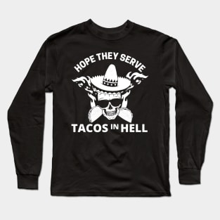 Hope they serve tacos in hell Long Sleeve T-Shirt